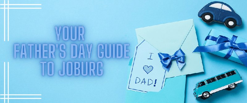 Your Guide To Father's Day In Johannesburg 2026